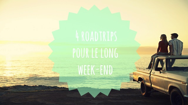 Destination long week-end : 4 roadtrips le fun à essayer!